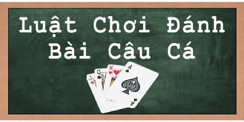 bai cau ca 2 1 Luật chơi cực chuẩn dành cho người mới về bài câu cá